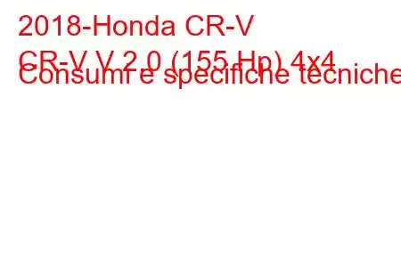 2018-Honda CR-V
CR-V V 2.0 (155 Hp) 4x4 Consumi e specifiche tecniche