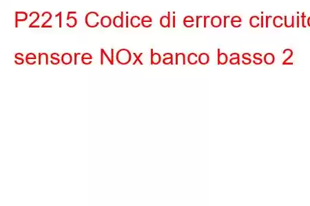 P2215 Codice di errore circuito sensore NOx banco basso 2