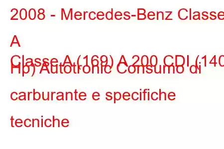 2008 - Mercedes-Benz Classe A
Classe A (169) A 200 CDI (140 Hp) Autotronic Consumo di carburante e specifiche tecniche