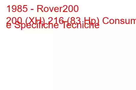 1985 - Rover200
200 (XH) 216 (83 Hp) Consumi e Specifiche Tecniche