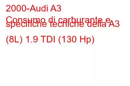 2000-Audi A3
Consumo di carburante e specifiche tecniche della A3 (8L) 1.9 TDI (130 Hp)