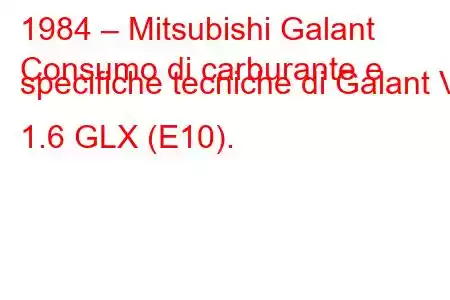 1984 – Mitsubishi Galant
Consumo di carburante e specifiche tecniche di Galant V 1.6 GLX (E10).