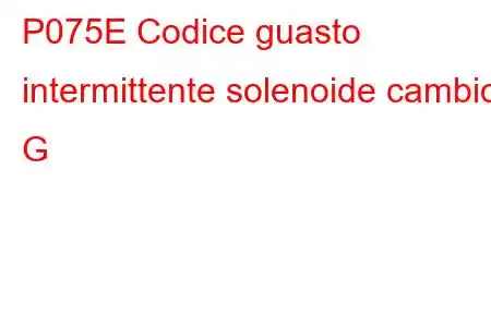 P075E Codice guasto intermittente solenoide cambio G