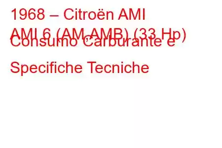 1968 – Citroën AMI
AMI 6 (AM,AMB) (33 Hp) Consumo Carburante e Specifiche Tecniche