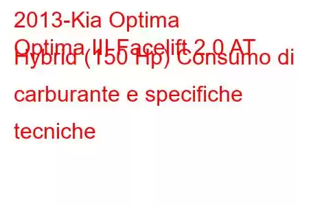 2013-Kia Optima
Optima III Facelift 2.0 AT Hybrid (150 Hp) Consumo di carburante e specifiche tecniche