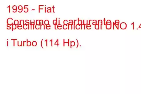 1995 - Fiat
Consumo di carburante e specifiche tecniche di UNO 1.4 i Turbo (114 Hp).