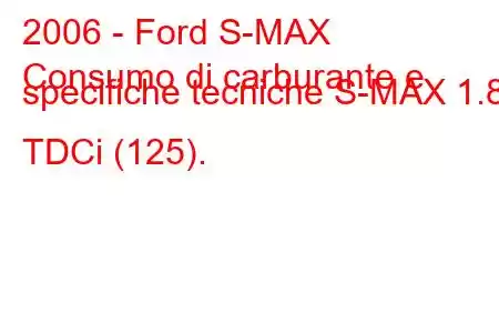 2006 - Ford S-MAX
Consumo di carburante e specifiche tecniche S-MAX 1.8 TDCi (125).