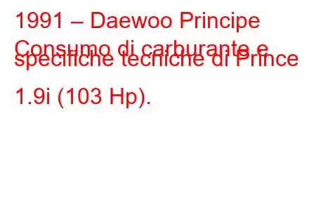 1991 – Daewoo Principe
Consumo di carburante e specifiche tecniche di Prince 1.9i (103 Hp).