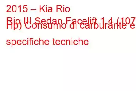 2015 – Kia Rio
Rio III Sedan Facelift 1.4 (107 Hp) Consumo di carburante e specifiche tecniche