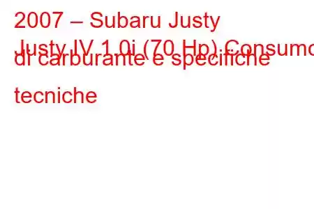 2007 – Subaru Justy
Justy IV 1.0i (70 Hp) Consumo di carburante e specifiche tecniche