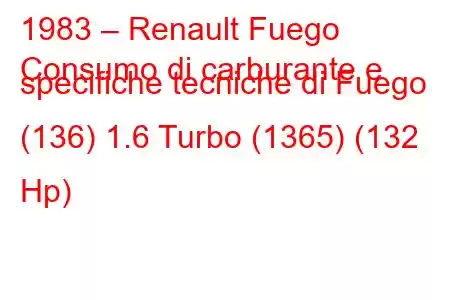 1983 – Renault Fuego
Consumo di carburante e specifiche tecniche di Fuego (136) 1.6 Turbo (1365) (132 Hp)