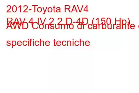 2012-Toyota RAV4
RAV 4 IV 2.2 D-4D (150 Hp) AWD Consumo di carburante e specifiche tecniche