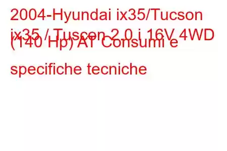 2004-Hyundai ix35/Tucson
ix35 / Tuscon 2.0 i 16V 4WD (140 Hp) AT Consumi e specifiche tecniche