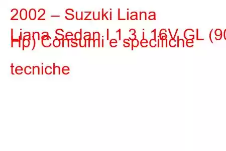 2002 – Suzuki Liana
Liana Sedan I 1.3 i 16V GL (90 Hp) Consumi e specifiche tecniche