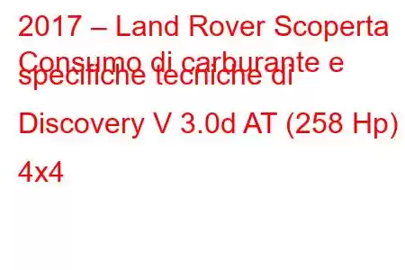 2017 – Land Rover Scoperta
Consumo di carburante e specifiche tecniche di Discovery V 3.0d AT (258 Hp) 4x4