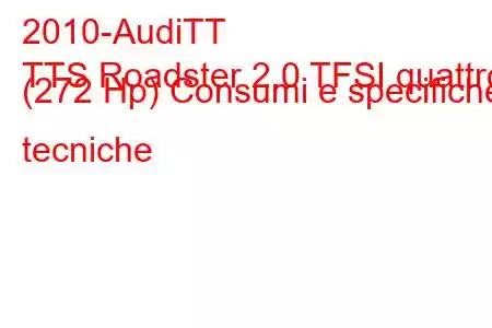 2010-AudiTT
TTS Roadster 2.0 TFSI quattro (272 Hp) Consumi e specifiche tecniche