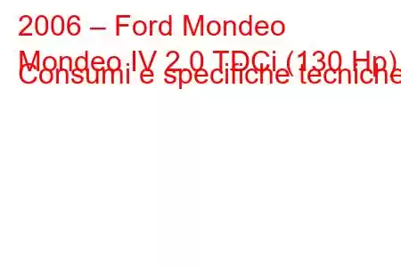 2006 – Ford Mondeo
Mondeo IV 2.0 TDCi (130 Hp) Consumi e specifiche tecniche