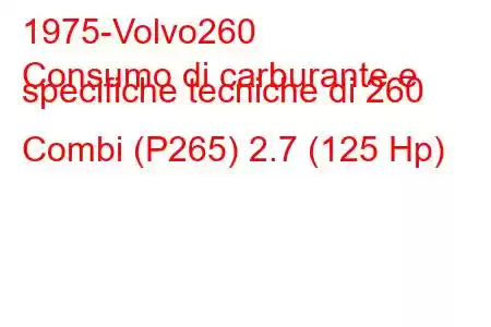 1975-Volvo260
Consumo di carburante e specifiche tecniche di 260 Combi (P265) 2.7 (125 Hp)