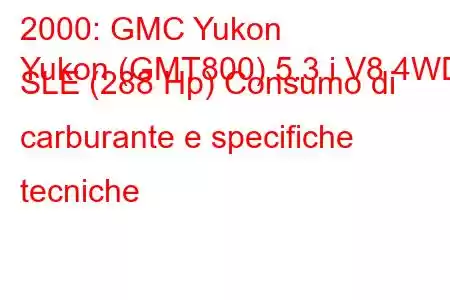 2000: GMC Yukon
Yukon (GMT800) 5.3 i V8 4WD SLE (288 Hp) Consumo di carburante e specifiche tecniche