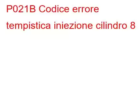 P021B Codice errore tempistica iniezione cilindro 8