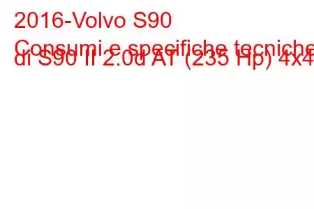 2016-Volvo S90
Consumi e specifiche tecniche di S90 II 2.0d AT (235 Hp) 4x4