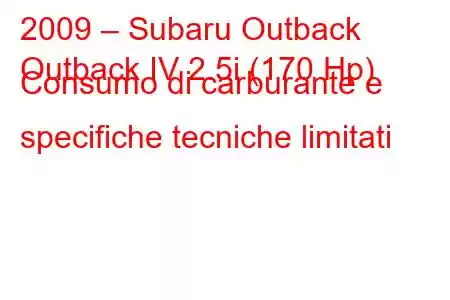 2009 – Subaru Outback
Outback IV 2.5i (170 Hp) Consumo di carburante e specifiche tecniche limitati