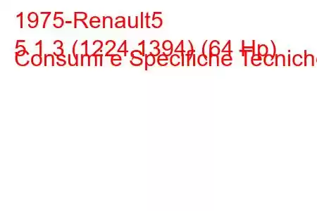 1975-Renault5
5 1.3 (1224,1394) (64 Hp) Consumi e Specifiche Tecniche