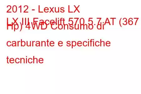 2012 - Lexus LX
LX III Facelift 570 5.7 AT (367 Hp) 4WD Consumo di carburante e specifiche tecniche