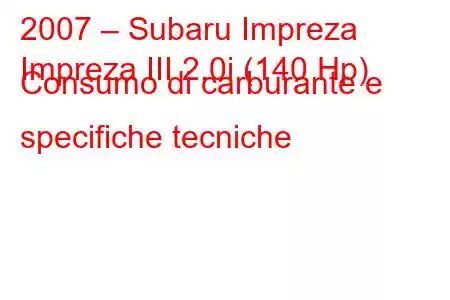 2007 – Subaru Impreza
Impreza III 2.0i (140 Hp) Consumo di carburante e specifiche tecniche