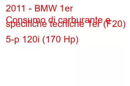 2011 - BMW 1er
Consumo di carburante e specifiche tecniche 1er (F20) 5-p 120i (170 Hp)