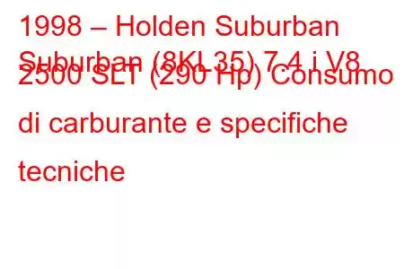 1998 – Holden Suburban
Suburban (8KL35) 7.4 i V8 2500 SLT (290 Hp) Consumo di carburante e specifiche tecniche