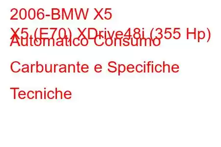 2006-BMW X5
X5 (E70) XDrive48i (355 Hp) Automatico Consumo Carburante e Specifiche Tecniche