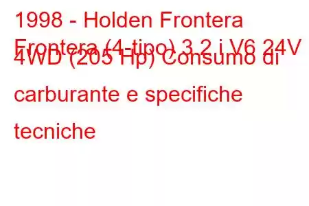 1998 - Holden Frontera
Frontera (4-tipo) 3.2 i V6 24V 4WD (205 Hp) Consumo di carburante e specifiche tecniche