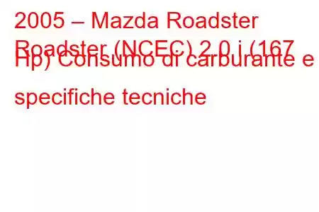 2005 – Mazda Roadster
Roadster (NCEC) 2.0 i (167 Hp) Consumo di carburante e specifiche tecniche