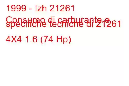 1999 - Izh 21261
Consumo di carburante e specifiche tecniche di 21261 4X4 1.6 (74 Hp)