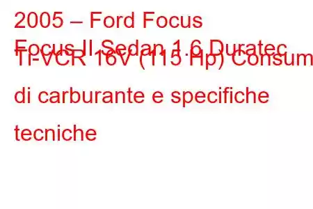 2005 – Ford Focus
Focus II Sedan 1.6 Duratec Ti-VCR 16V (115 Hp) Consumo di carburante e specifiche tecniche