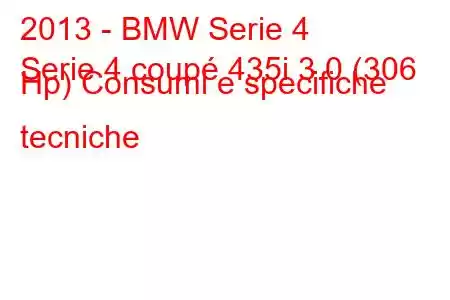 2013 - BMW Serie 4
Serie 4 coupé 435i 3.0 (306 Hp) Consumi e specifiche tecniche