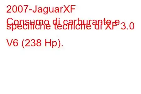 2007-JaguarXF
Consumo di carburante e specifiche tecniche di XF 3.0 V6 (238 Hp).