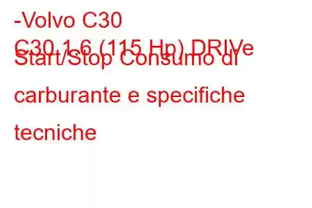 -Volvo C30
C30 1.6 (115 Hp) DRIVe Start/Stop Consumo di carburante e specifiche tecniche