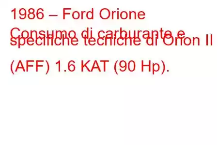 1986 – Ford Orione
Consumo di carburante e specifiche tecniche di Orion II (AFF) 1.6 KAT (90 Hp).