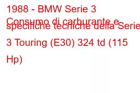 1988 - BMW Serie 3
Consumo di carburante e specifiche tecniche della Serie 3 Touring (E30) 324 td (115 Hp)