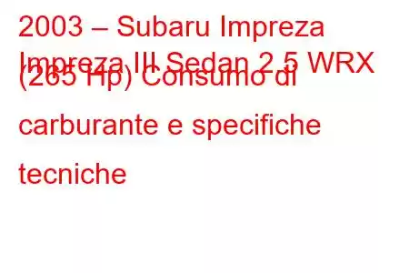 2003 – Subaru Impreza
Impreza III Sedan 2.5 WRX (265 Hp) Consumo di carburante e specifiche tecniche