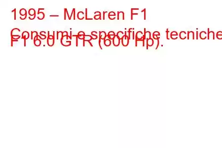 1995 – McLaren F1
Consumi e specifiche tecniche F1 6.0 GTR (600 Hp).