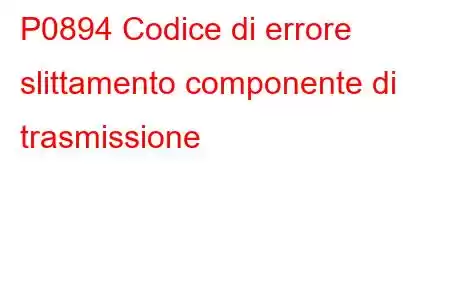 P0894 Codice di errore slittamento componente di trasmissione