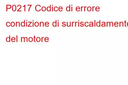 P0217 Codice di errore condizione di surriscaldamento del motore