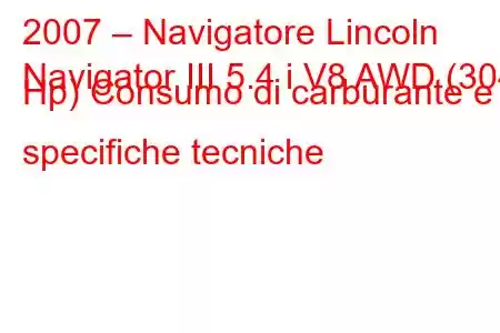 2007 – Navigatore Lincoln
Navigator III 5.4 i V8 AWD (304 Hp) Consumo di carburante e specifiche tecniche