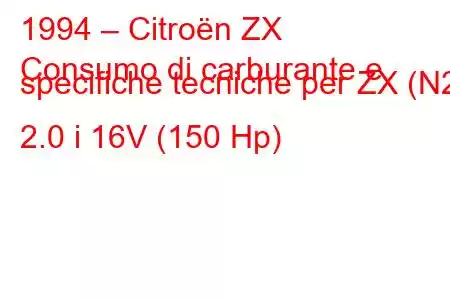 1994 – Citroën ZX
Consumo di carburante e specifiche tecniche per ZX (N2) 2.0 i 16V (150 Hp)