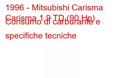 1996 - Mitsubishi Carisma
Carisma 1.9 TD (90 Hp) Consumo di carburante e specifiche tecniche