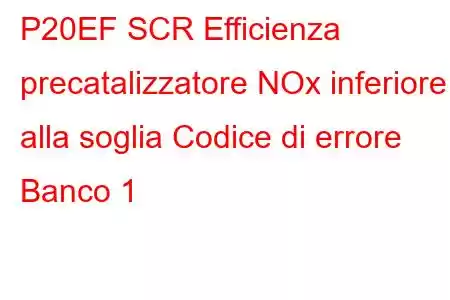 P20EF SCR Efficienza precatalizzatore NOx inferiore alla soglia Codice di errore Banco 1