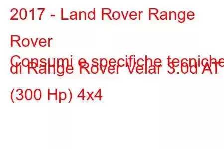 2017 - Land Rover Range Rover
Consumi e specifiche tecniche di Range Rover Velar 3.0d AT (300 Hp) 4x4